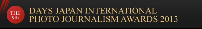 THE 9th DAYS JAPAN INTERNATIONAL PHOTO JOURNALISM AWARDS 2013