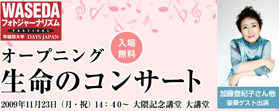 早稲田大学・DAYS JAPAN共催フォトジャーナリズム・フェスティバル オープニング 生命のコンサート 2009年11月23日（月・祝）14：40〜大隈記念講堂・大講堂　入場無料
