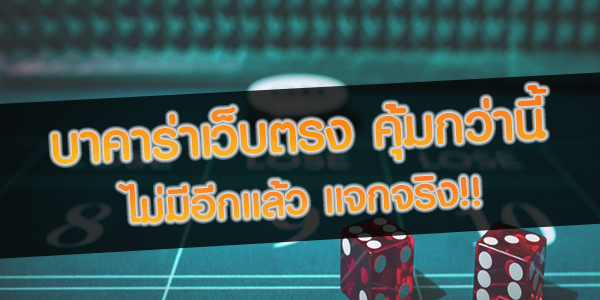 บาคาร่าเว็บตรง คุ้มกว่านี้ ไม่มีอีกแล้ว แจกจริง!!
